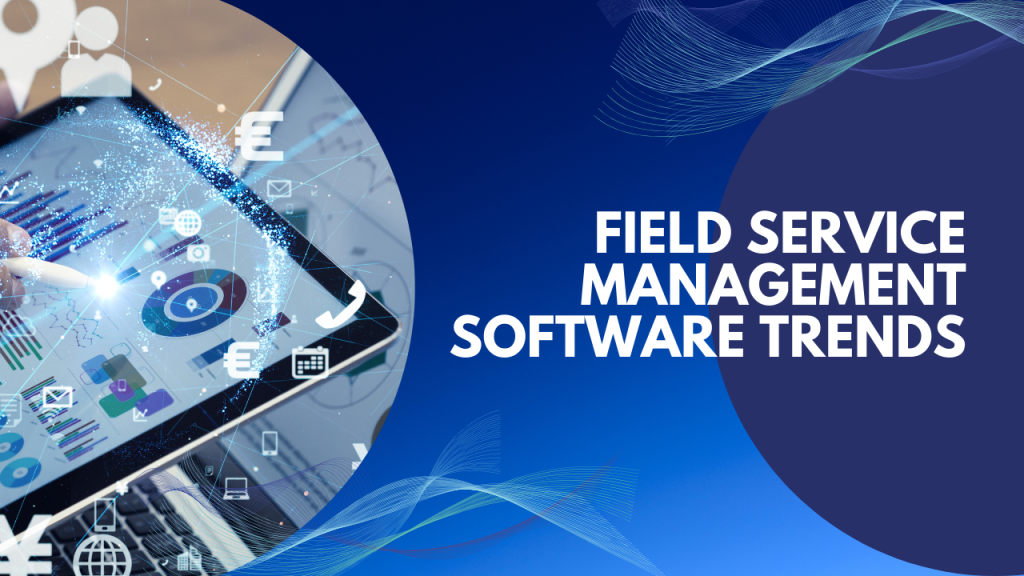 Trends in Field Service Management Software