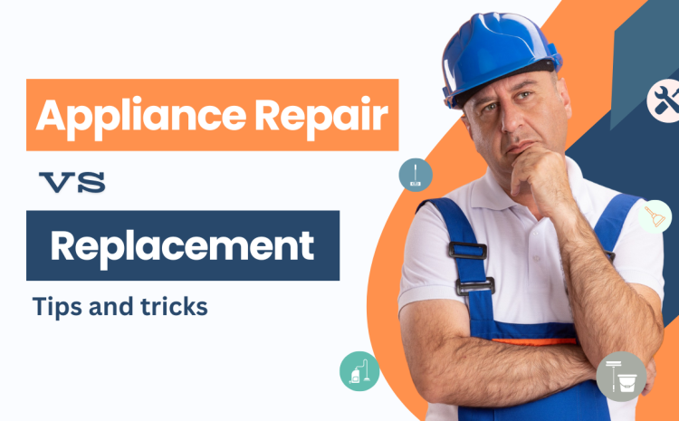  Tips To Choose Between Appliance Repair vs. Replacement