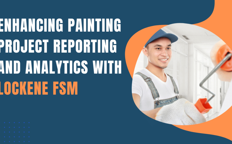  Enhancing Painting Project Reporting and Analytics with Lockene FSM