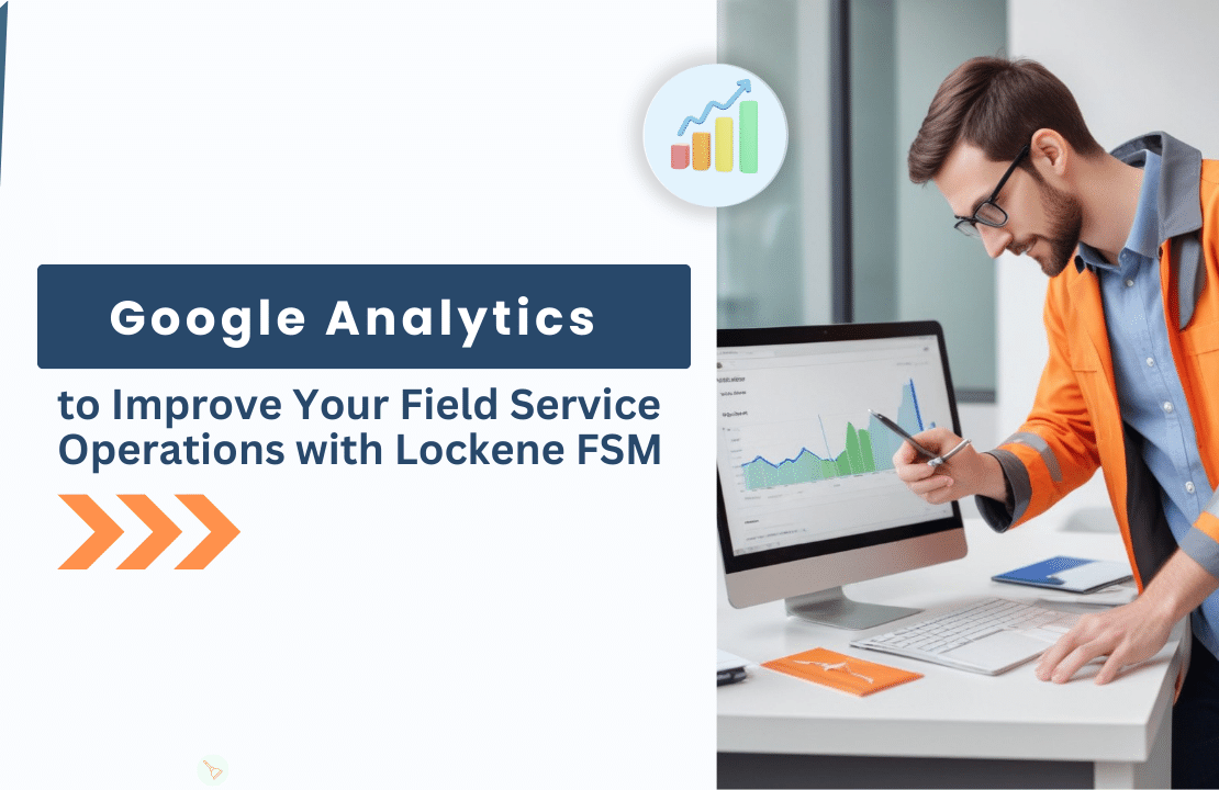  Leveraging Google Analytics to Improve Your Field Service Operations with Lockene FSM