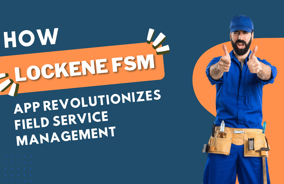  How Lockene FSM App Revolutionizes Field Service Management