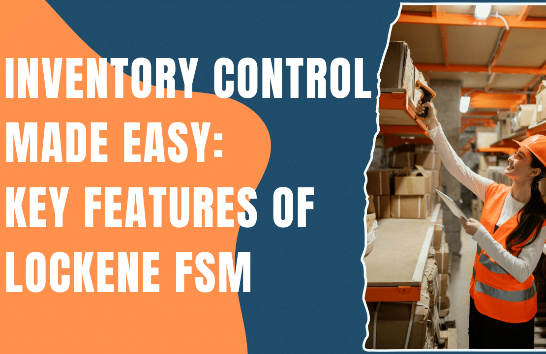  Inventory Control Made Easy: Key Features of Lockene FSM