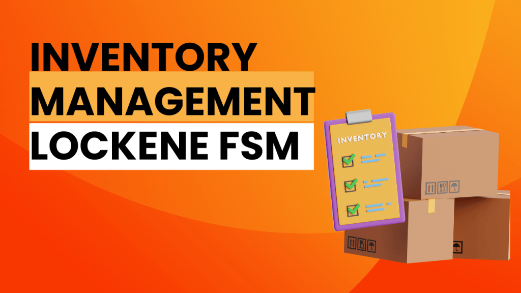 Inventory Management in Field Service Management with Lockene FSM