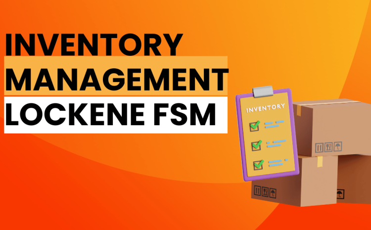  Inventory Management in Field Service Management with Lockene FSM