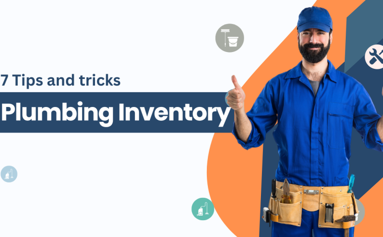  7 Actionable Tips for Plumbing Inventory Management