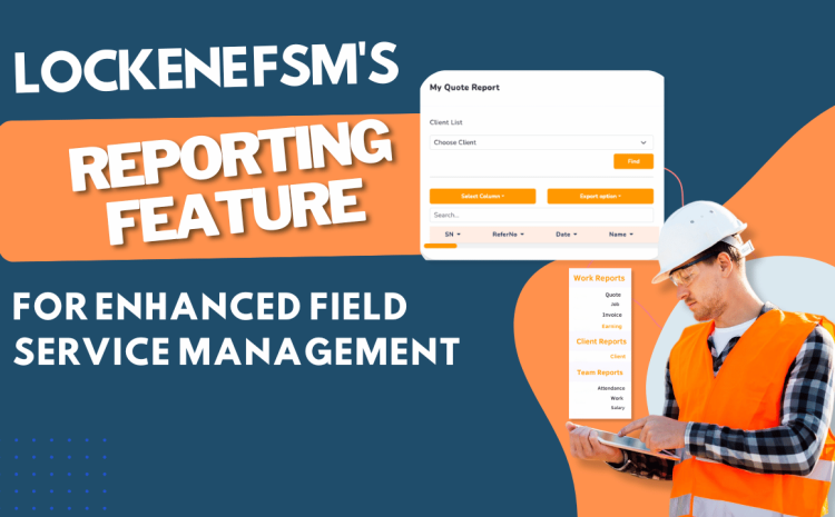 Leveraging Lockene FSM’s Reporting Feature for Enhanced Field Service Management