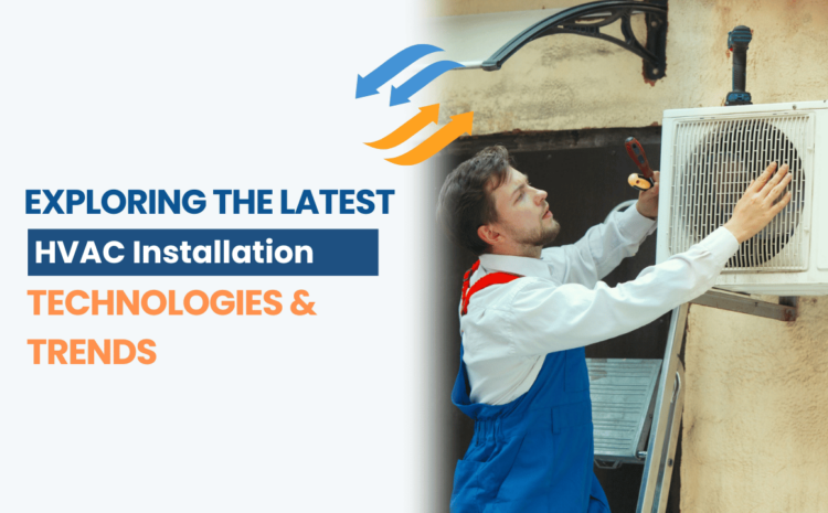  Exploring the Latest HVAC Installation Technologies and Trends