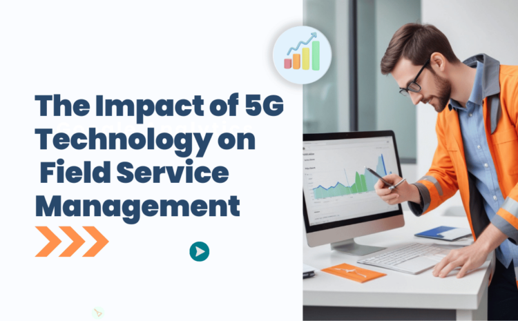  The Impact of 5G Technology on Field Service Management